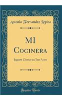 MI Cocinera: Juguete Cómico en Tres Actos (Classic Reprint)