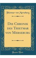 Die Chronik Des Thietmar Von Merseburg (Classic Reprint)