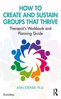 How to Create and Sustain Groups that Thrive: Therapist's Workbook and Planning Guide