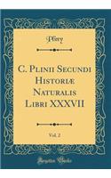 C. Plinii Secundi HistoriÃ¦ Naturalis Libri XXXVII, Vol. 2 (Classic Reprint)