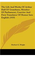 Life And Works Of Arthur Hall Of Grantham, Member Of Parliament, Courtier And First Translator Of Homer Into English (1919)