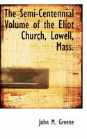 The Semi-Centennial Volume of the Eliot Church, Lowell, Massachusetts