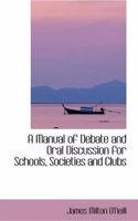 A Manual of Debate and Oral Discussion for Schools, Societies and Clubs