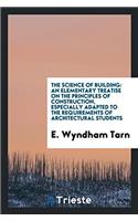 The Science of Building: An Elementary Treatise on The Principles of Construction, Especially Adapted to the Requirements of Architectural Students