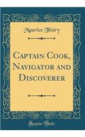 Captain Cook, Navigator and Discoverer (Classic Reprint)