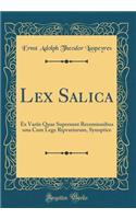 Lex Salica: Ex Variis Quae Supersunt Recensionibus una Cum Lege Ripvariorum, Synoptice (Classic Reprint)