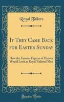 If They Came Back for Easter Sunday: How the Famous Figures of History Would Look as Royal Tailored Men (Classic Reprint)