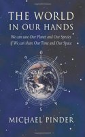 World in Our Hands: We Can Save Our Planet and Our Species If We Can Share Our Time and Our Space