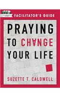 Praying to Change Your Life Facilitator's Guide with DVD: Facilitator's Guide