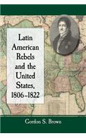 Latin American Rebels and the United States, 1806-1822