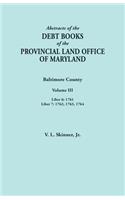 Abstracts of the Debt Books of the Provincial Land Office of Maryland. Baltimore County, Volume III