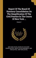 Report Of The Board Of Statutory Consolidation On The Simplification Of The Civil Practice In The Courts Of New York ...; Volume 1