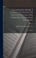 Grammaire Arabe À L'usage Des Élèves De L'école Spéciale Des Langues Orientales Vivantes
