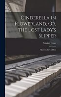 Cinderella in Flowerland; Or, the Lost Lady's Slipper