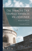 Die Sprache Der Transsilvanischen Zigeuner: Grammatik, Wörterbuch
