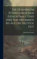 Hunnen Im Schweizerischen Eifischthale Und Ihre Nachkommen Bis Auf Die Heutige Zeit