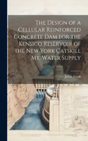 Design of a Cellular Reinforced Concrete dam for the Kensico Reservoir of the New York Catskill Mt. Water Supply