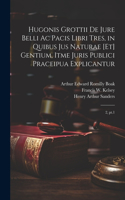 Hugonis Grottii De jure belli ac pacis libri tres, in quibus jus naturae [et] gentium, itme juris publici praceipua explicantur