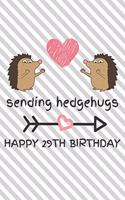 Sending Hedgehugs Happy 29th Birthday: Funny 29th Birthday Gift Journal / Notebook / Diary / Unique Hedgehog Pun Greeting Card Alternative