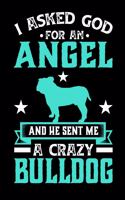 I Asked God For An Angel And He sent Me A Crazy bulldog: Gifts for Dog Owners 100 page 6 x 9 Weekly journal to jot down your ideas and notes