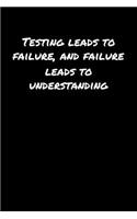 Testing Leads To Failure and Failure Leads To Understanding
