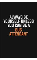 Always Be Yourself Unless You Can Be A Bus Attendant