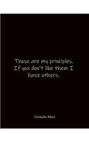 Those are my principles. If you don't like them I have others. Groucho Marx