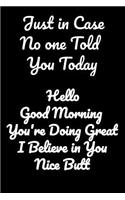 Just in Case No one Told You Today Hello Good Morning You're Doing Great I believe in You Nice Butt