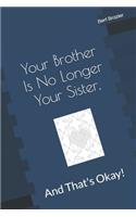 Your Brother Is No Longer Your Sister, And That's Okay!