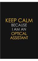 Keep Calm Because I Am An Optical Assistant