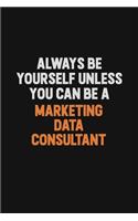 Always Be Yourself Unless You Can Be A Marketing Data Consultant
