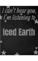 I can't hear you, I'm listening to Iced Earth creative writing lined notebook: Promoting band fandom and music creativity through writing...one day at a time