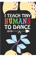 I Teach Tiny Humans To Dance: Notebook for Teachers & Administrators To Write Goals, Ideas & Thoughts School Appreciation Day Gift