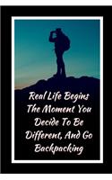 Real Life Begins The Moment You Decide To Be Different, And Go Backpacking: Themed Novelty Lined Notebook / Journal To Write In Perfect Gift Item (6 x 9 inches)