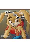 Mother, I'm Bored!
