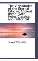 The Vicissitudes of the Eternal City: Or, Ancient Rome: With Notes Classical and Historical