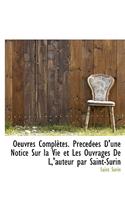 Oeuvres Completes. PR C D Es D'Une Notice Sur La Vie Et Les Ouvrages de L, 'Auteur Par Saint-Surin: (French)