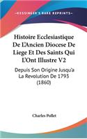 Histoire Ecclesiastique De L'Ancien Diocese De Liege Et Des Saints Qui L'Ont Illustre V2