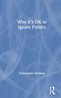 Why It's OK to Ignore Politics