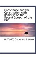 Conscience and the Constitution with Remarks on the Recent Speech of the Hon