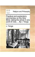 Practical and Explanatory Commentary on the Holy Bible: Taking the Whole in One Point of View, ... by I. Yonge.