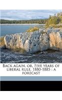 Back Again, Or, Five Years of Liberal Rule, 1880-1885: A Forecast Volume Talbot Collection of British Pamphlets
