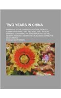 Two Years in China; Narrative of the Chinese Expedition, from Its Formation in April, 1840, Till April, 1842 with an Appendix, Containing the Most Important of the General Orders & Despatches Published During the Above Period