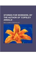 Stories for Workers, by the Author of 'Copsley Annals'.