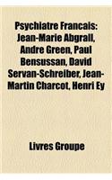 Psychiatre Francais: Jean-Marie Abgrall, Andre Green, Paul Bensussan, David Servan-Schreiber, Jean-Martin Charcot, Henri Ey