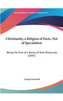 Christianity, a Religion of Facts, Not of Speculation