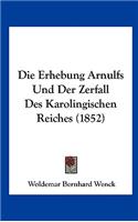 Die Erhebung Arnulfs Und Der Zerfall Des Karolingischen Reiches (1852)