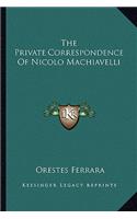 The Private Correspondence of Nicolo Machiavelli