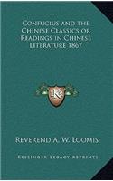 Confucius and the Chinese Classics or Readings in Chinese Literature 1867