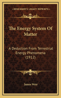 The Energy System of Matter: A Deduction from Terrestrial Energy Phenomena (1912)